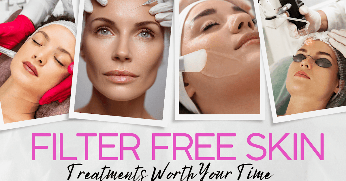 Chasing Filter Free Skin? Treatments Worth Your Time Chasing Filter Free Skin? Treatments Worth Your Time