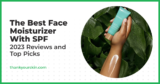 Best Face Moisturizer With SPF – March 2025 Reviews and Top Picks