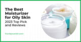 Best Moisturizer for Oily Skin – March 2025 Reviews and Top Picks
